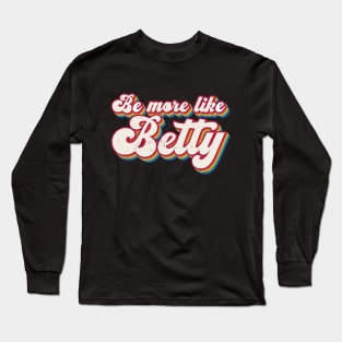 Funny Quote - Retro Gift - Vintage Be more like Betty Long Sleeve T-Shirt